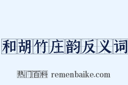 和胡竹庄韵反义词是什么意思的图片